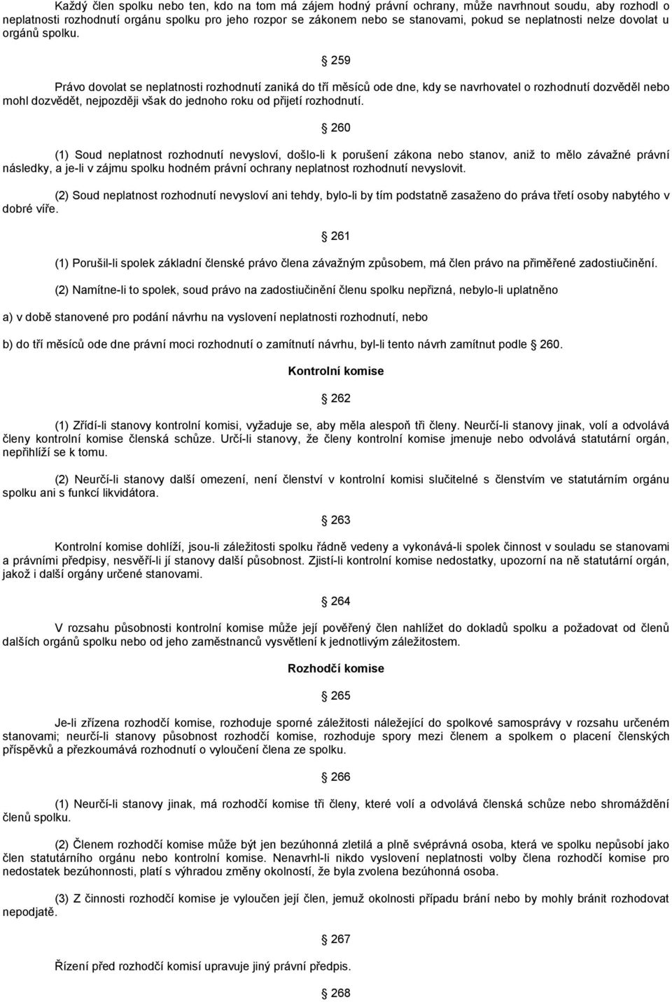 259 Právo dovolat se neplatnosti rozhodnutí zaniká do tří měsíců ode dne, kdy se navrhovatel o rozhodnutí dozvěděl nebo mohl dozvědět, nejpozději však do jednoho roku od přijetí rozhodnutí.