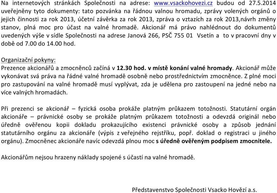 stanov, plná moc pro účast na valné hromadě. Akcionář má právo nahlédnout do dokumentů uvedených výše v sídle Společnosti na adrese Janová 266, PSČ 755 01 Vsetín a to v pracovní dny v době od 7.