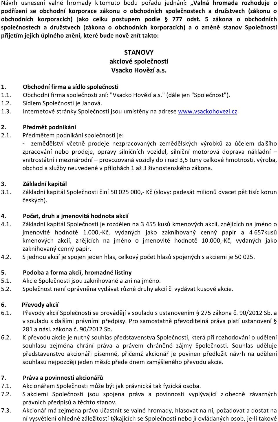 5 zákona o obchodních společnostech a družstvech (zákona o obchodních korporacích) a o změně stanov Společnosti přijetím jejich úplného znění, které bude nově znít takto: STANOVY akciové společnosti