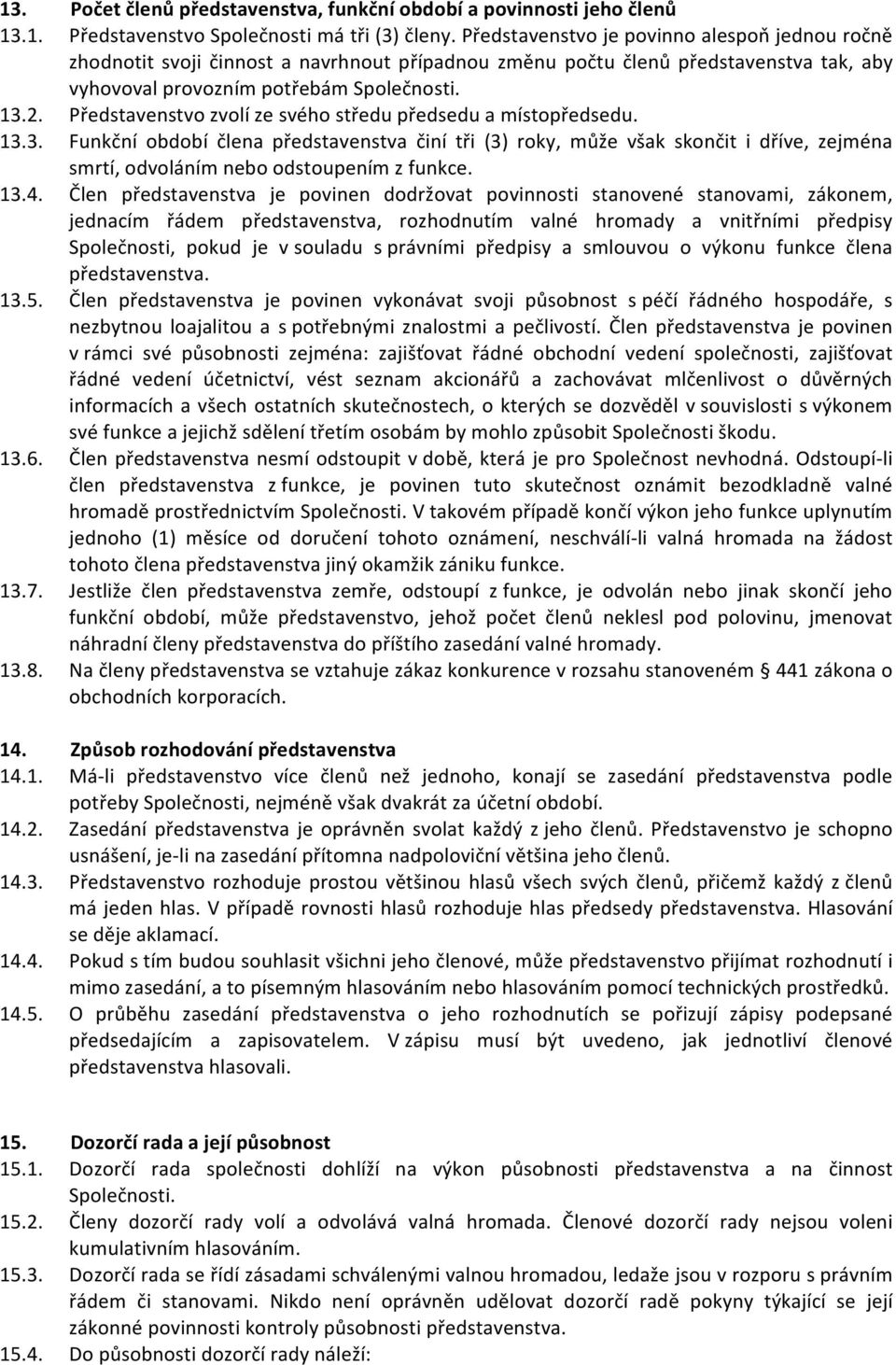 Představenstvo zvolí ze svého středu předsedu a místopředsedu. 13.3. Funkční období člena představenstva činí tři (3) roky, může však skončit i dříve, zejména smrtí, odvoláním nebo odstoupením z funkce.