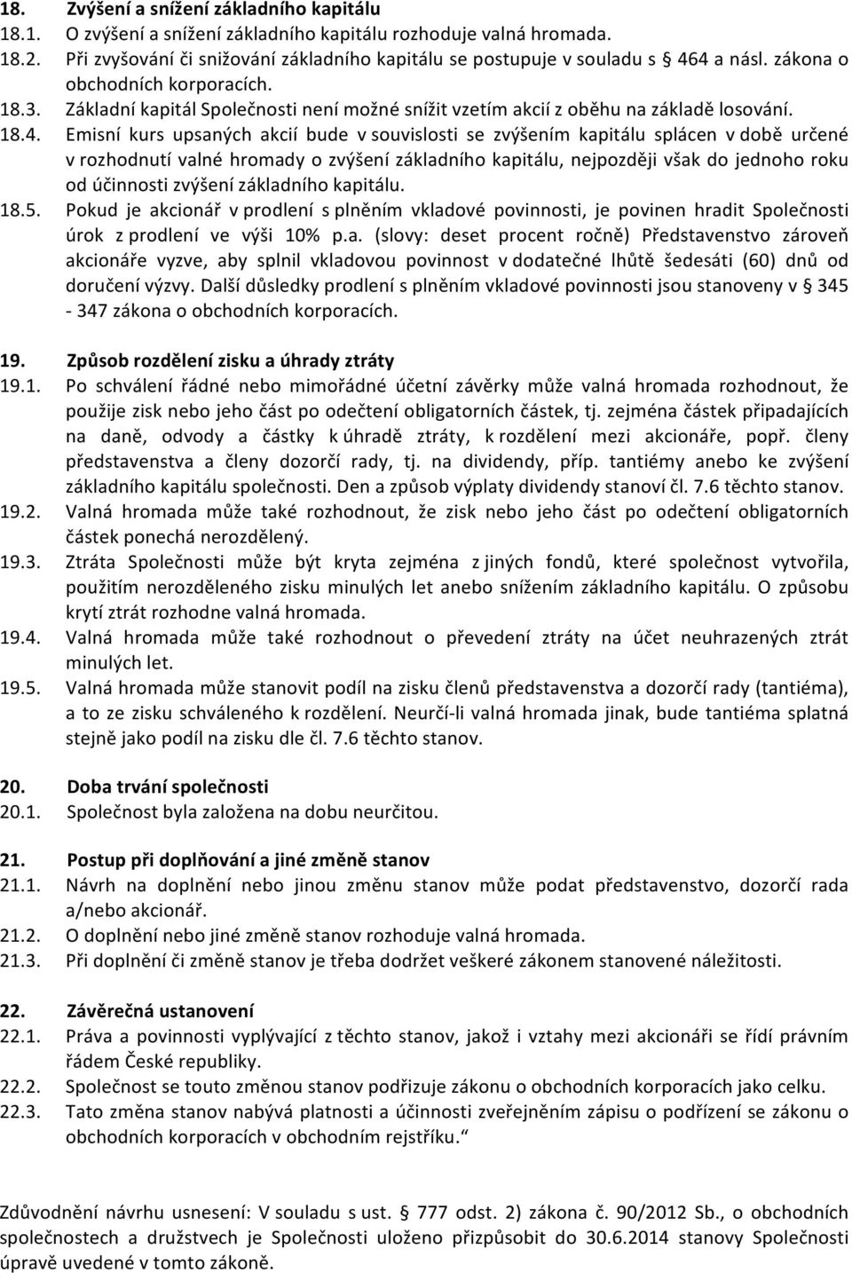 Základní kapitál Společnosti není možné snížit vzetím akcií z oběhu na základě losování. 18.4.