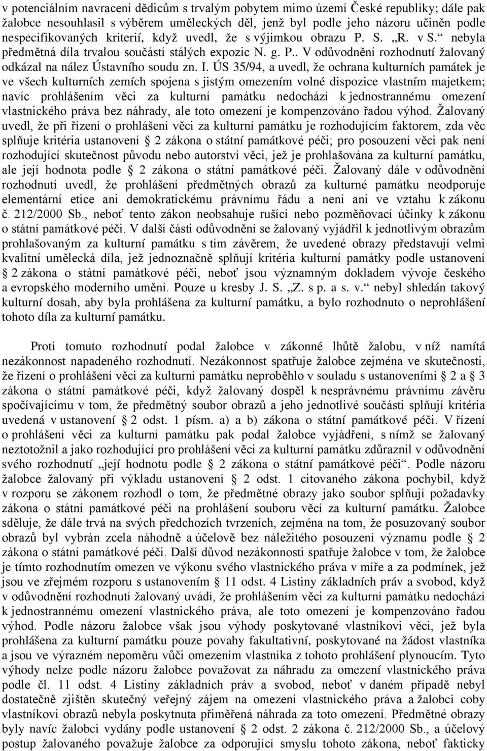 ÚS 35/94, a uvedl, že ochrana kulturních památek je ve všech kulturních zemích spojena s jistým omezením volné dispozice vlastním majetkem; navíc prohlášením věci za kulturní památku nedochází k