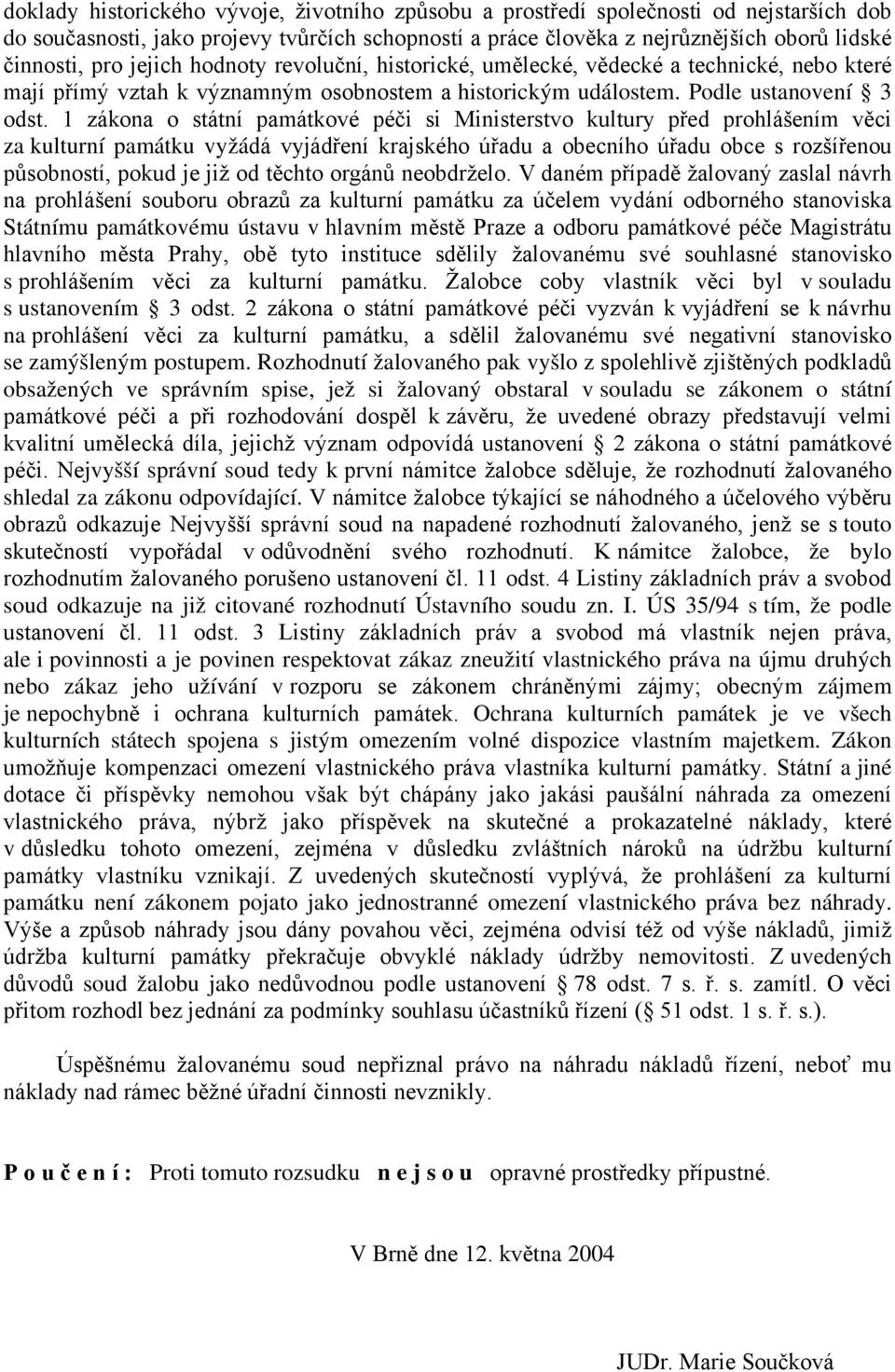 1 zákona o státní památkové péči si Ministerstvo kultury před prohlášením věci za kulturní památku vyžádá vyjádření krajského úřadu a obecního úřadu obce s rozšířenou působností, pokud je již od