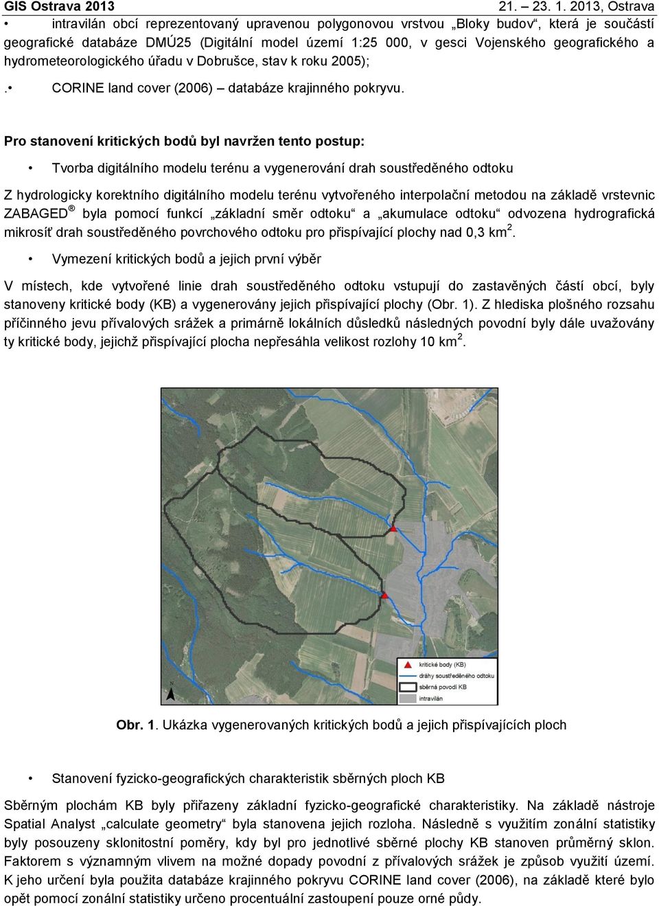 Pro stanovení kritických bodů byl navržen tento postup: Tvorba digitálního modelu terénu a vygenerování drah soustředěného odtoku Z hydrologicky korektního digitálního modelu terénu vytvořeného