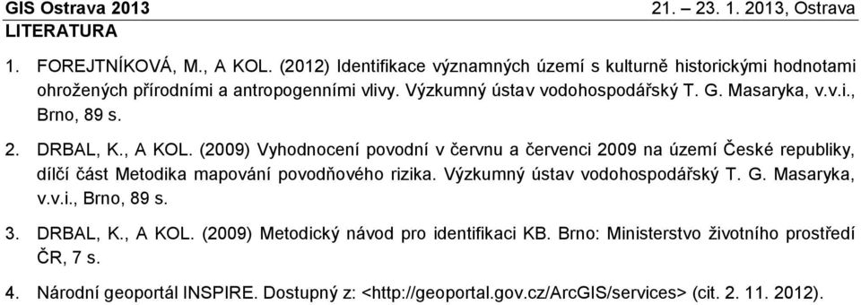 (2009) Vyhodnocení povodní v červnu a červenci 2009 na území České republiky, dílčí část Metodika mapování povodňového rizika. Výzkumný ústav vodohospodářský T. G.