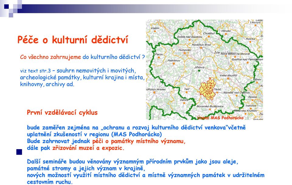 První vzdělávací cyklus Území MAS Podhorácko bude zaměřen zejména na ochranu a rozvoj kulturního dědictví venkova včetně uplatnění zkušeností v regionu (MAS