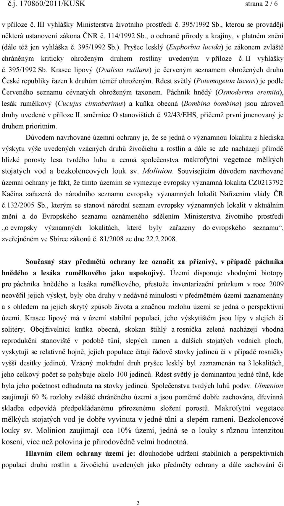 Pryšec lesklý (Euphorbia lucida) je zákonem zvláště chráněným kriticky ohroženým druhem rostliny uvedeným v příloze č. II vyhlášky č. 395/1992 Sb.