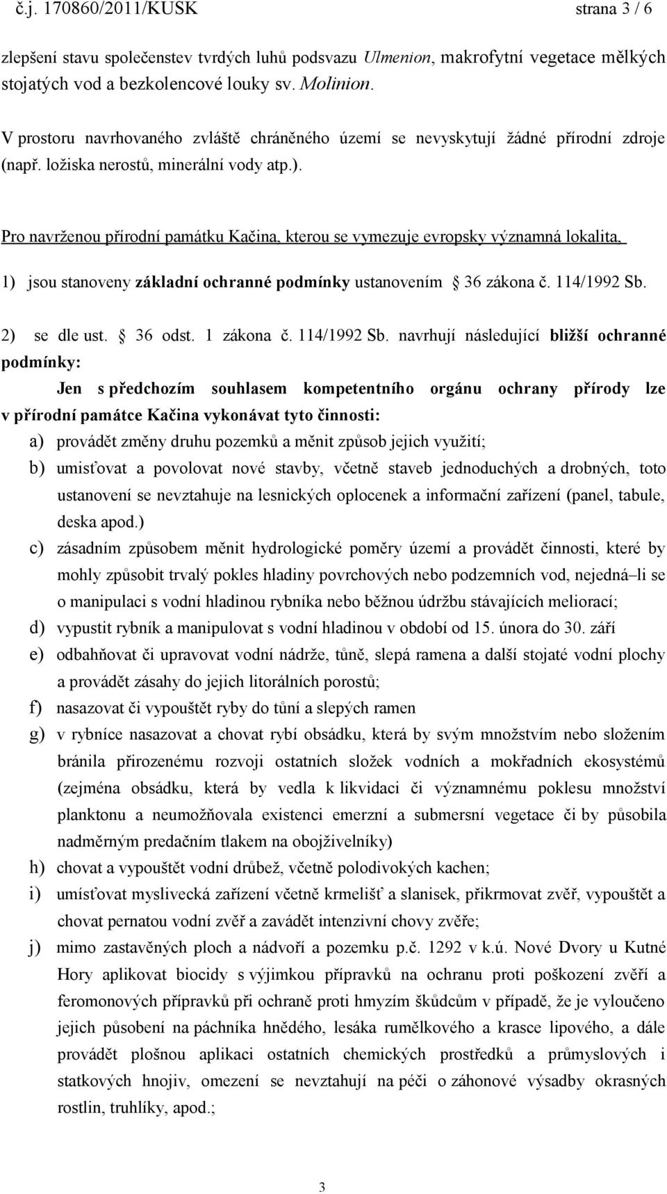 Pro navrženou přírodní památku Kačina, kterou se vymezuje evropsky významná lokalita, 1) jsou stanoveny základní ochranné podmínky ustanovením 36 zákona č. 114/1992 Sb. 2) se dle ust. 36 odst.