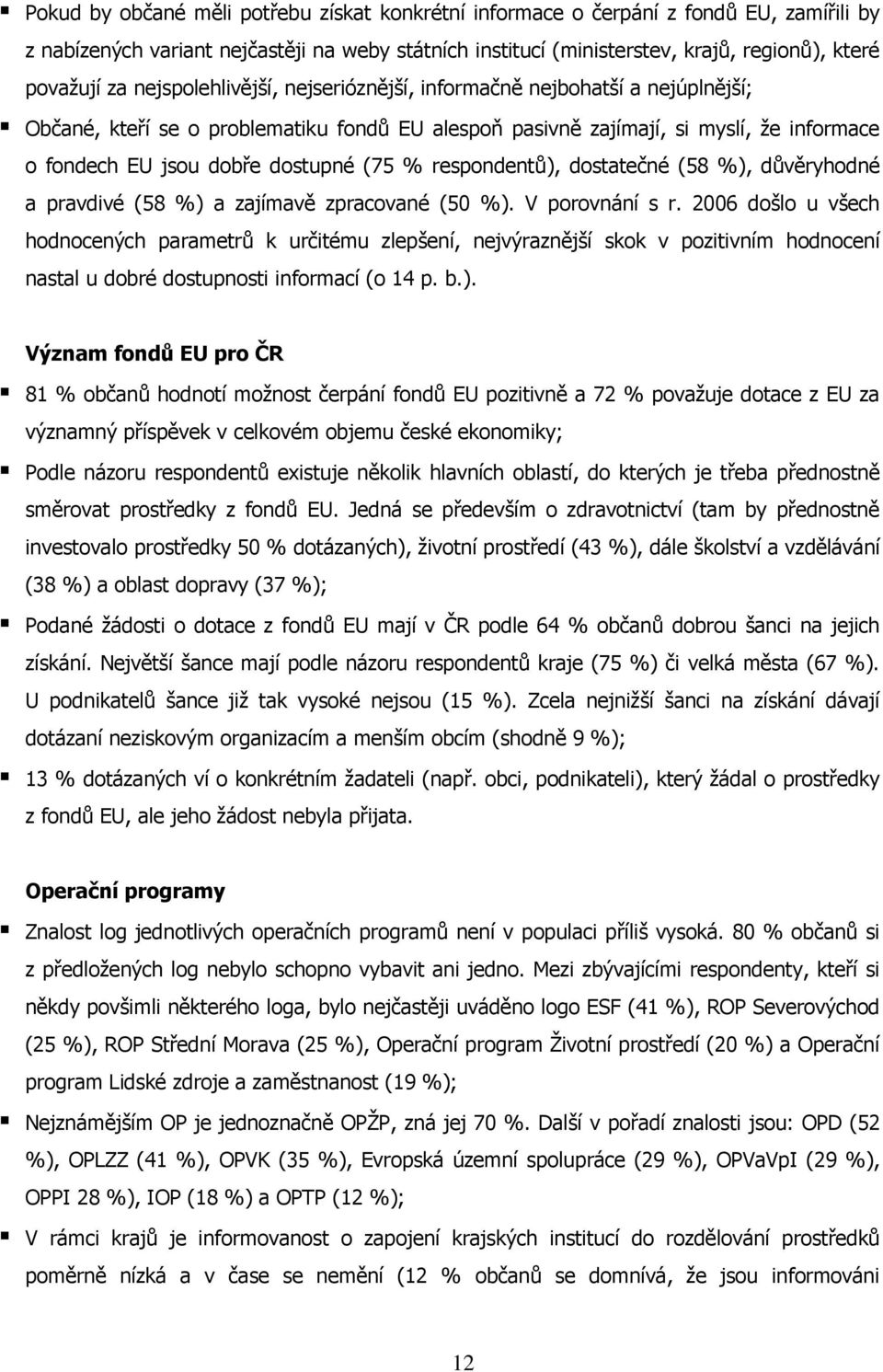 respondentů), dostatečné (58 %), důvěryhodné a pravdivé (58 %) a zajímavě zpracované (50 %). V porovnání s r.