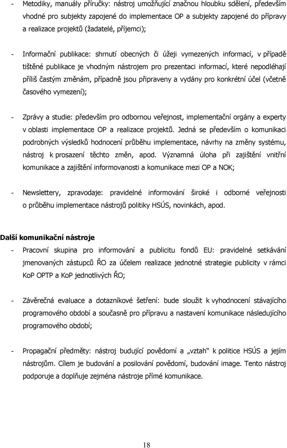 případně jsou připraveny a vydány pro konkrétní účel (včetně časového vymezení); - Zprávy a studie: především pro odbornou veřejnost, implementační orgány a experty v oblasti implementace OP a