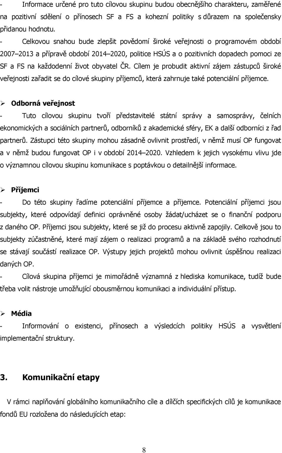 obyvatel ČR. Cílem je probudit aktivní zájem zástupců široké veřejnosti zařadit se do cílové skupiny příjemců, která zahrnuje také potenciální příjemce.