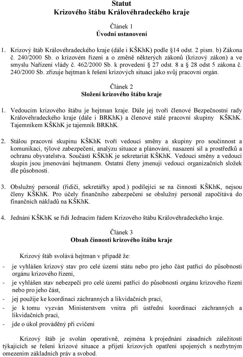 zřizuje hejtman k řešení krizových situací jako svůj pracovní orgán. Článek 2 Složení krizového štábu kraje 1. Vedoucím krizového štábu je hejtman kraje.