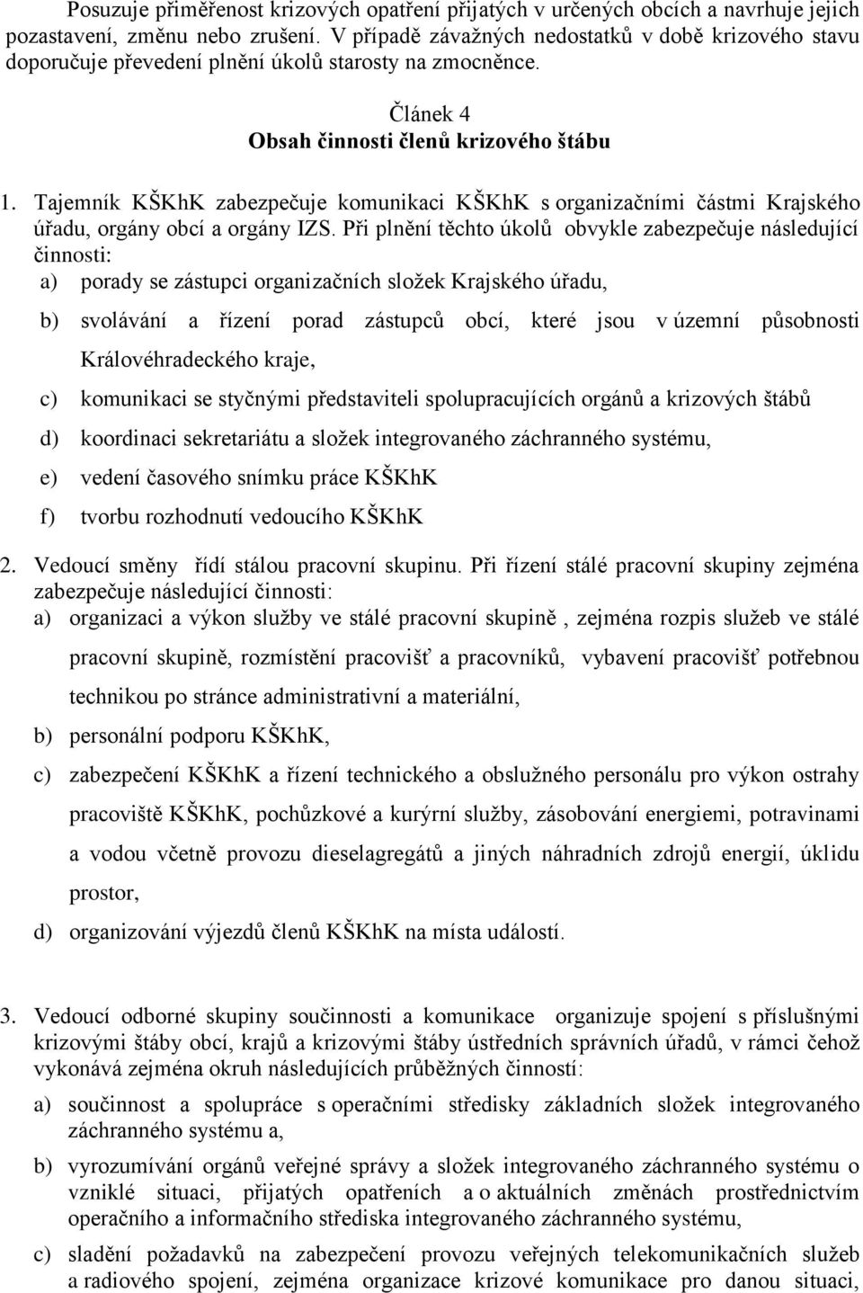 Tajemník KŠKhK zabezpečuje komunikaci KŠKhK s organizačními částmi Krajského úřadu, orgány obcí a orgány IZS.