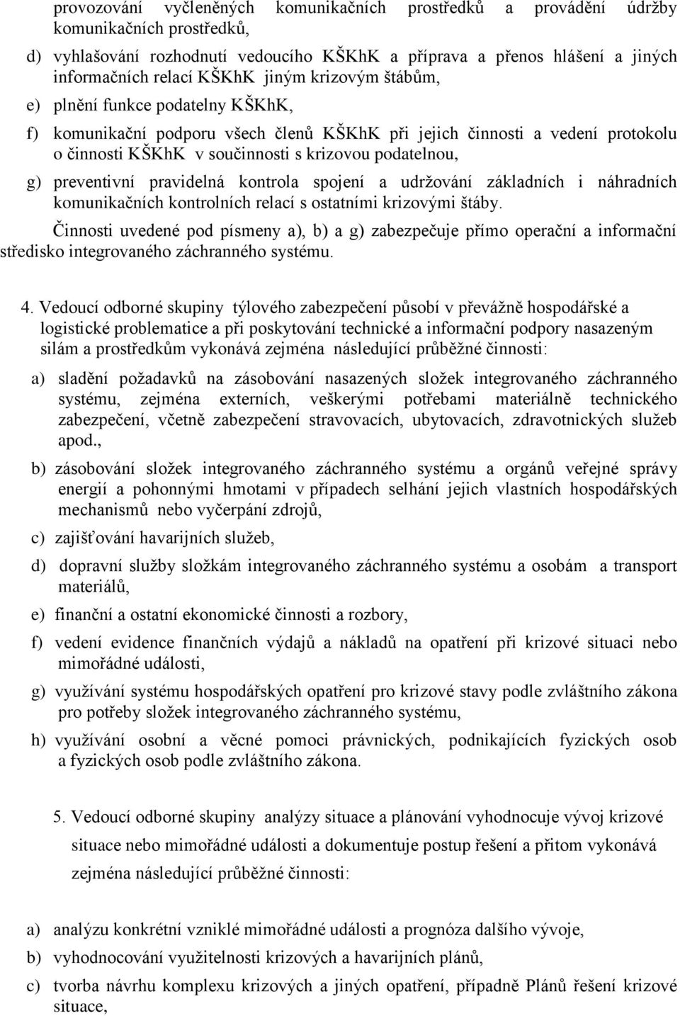 preventivní pravidelná kontrola spojení a udržování základních i náhradních komunikačních kontrolních relací s ostatními krizovými štáby.