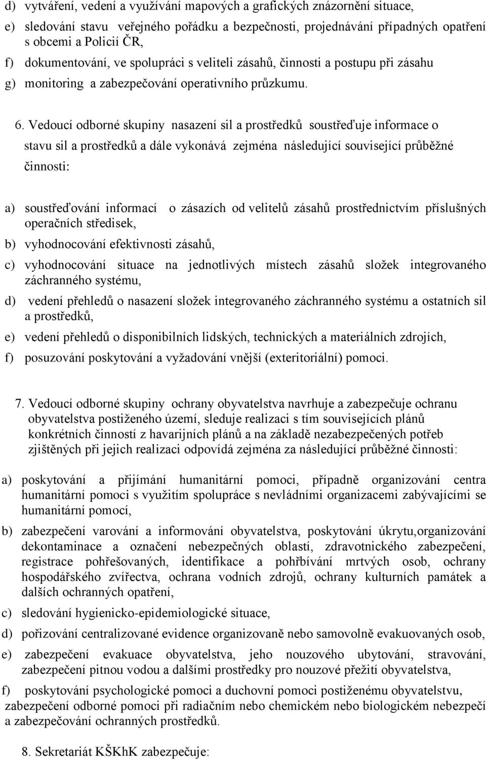 Vedoucí odborné skupiny nasazení sil a prostředků soustřeďuje informace o stavu sil a prostředků a dále vykonává zejména následující související průběžné činnosti: a) soustřeďování informací o