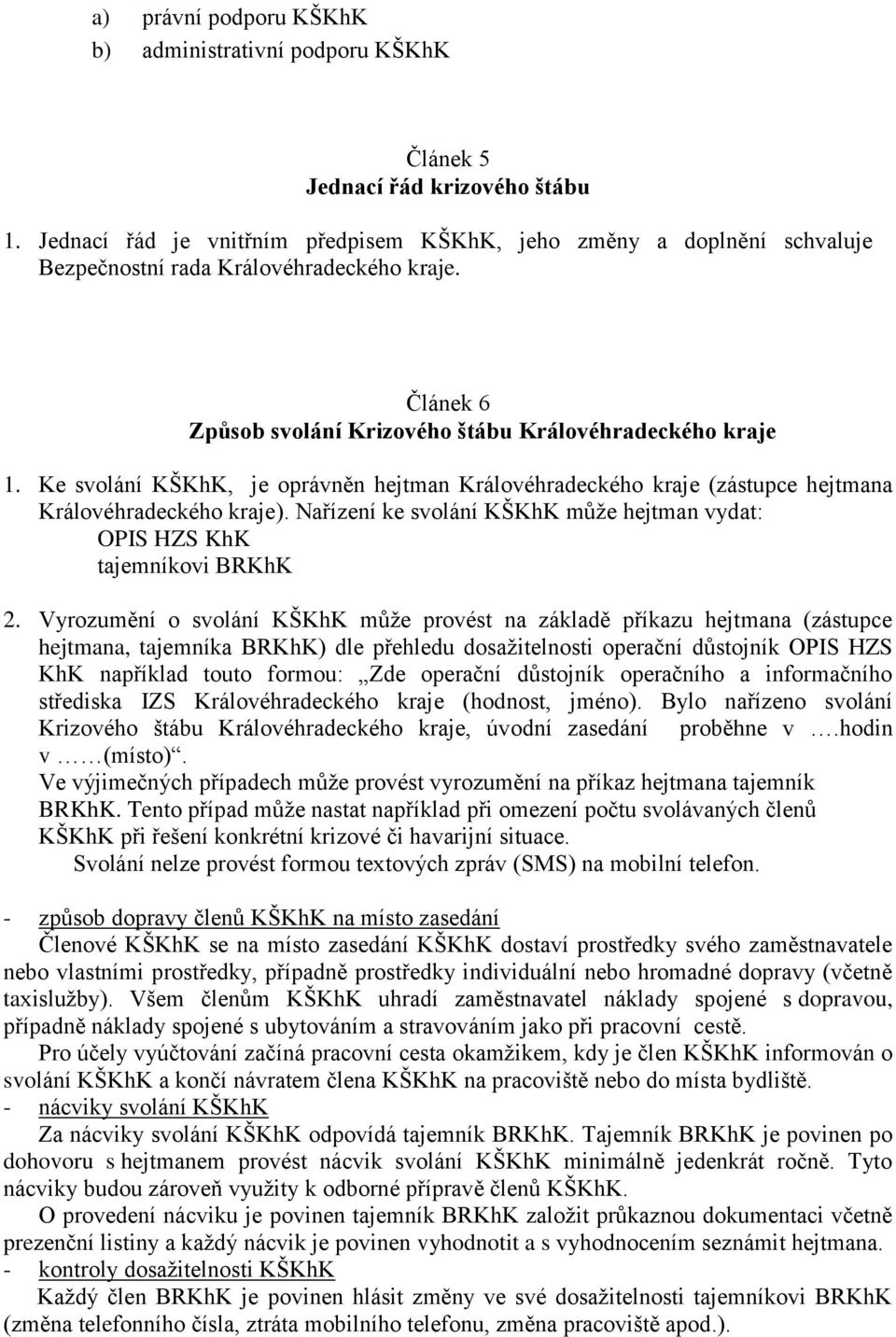 Ke svolání KŠKhK, je oprávněn hejtman Královéhradeckého kraje (zástupce hejtmana Královéhradeckého kraje). Nařízení ke svolání KŠKhK může hejtman vydat: OPIS HZS KhK tajemníkovi BRKhK 2.