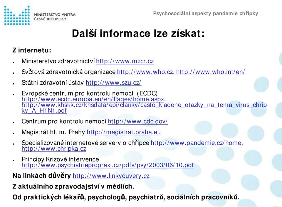 pdf Centrum pro kontrolu nemocí http://www.cdc.gov/ Magistrát hl. m. Prahy http://magistrat.praha.eu Specializované internetové servery o chřipce http://www.pandemie.cz/home, http://www.chripka.