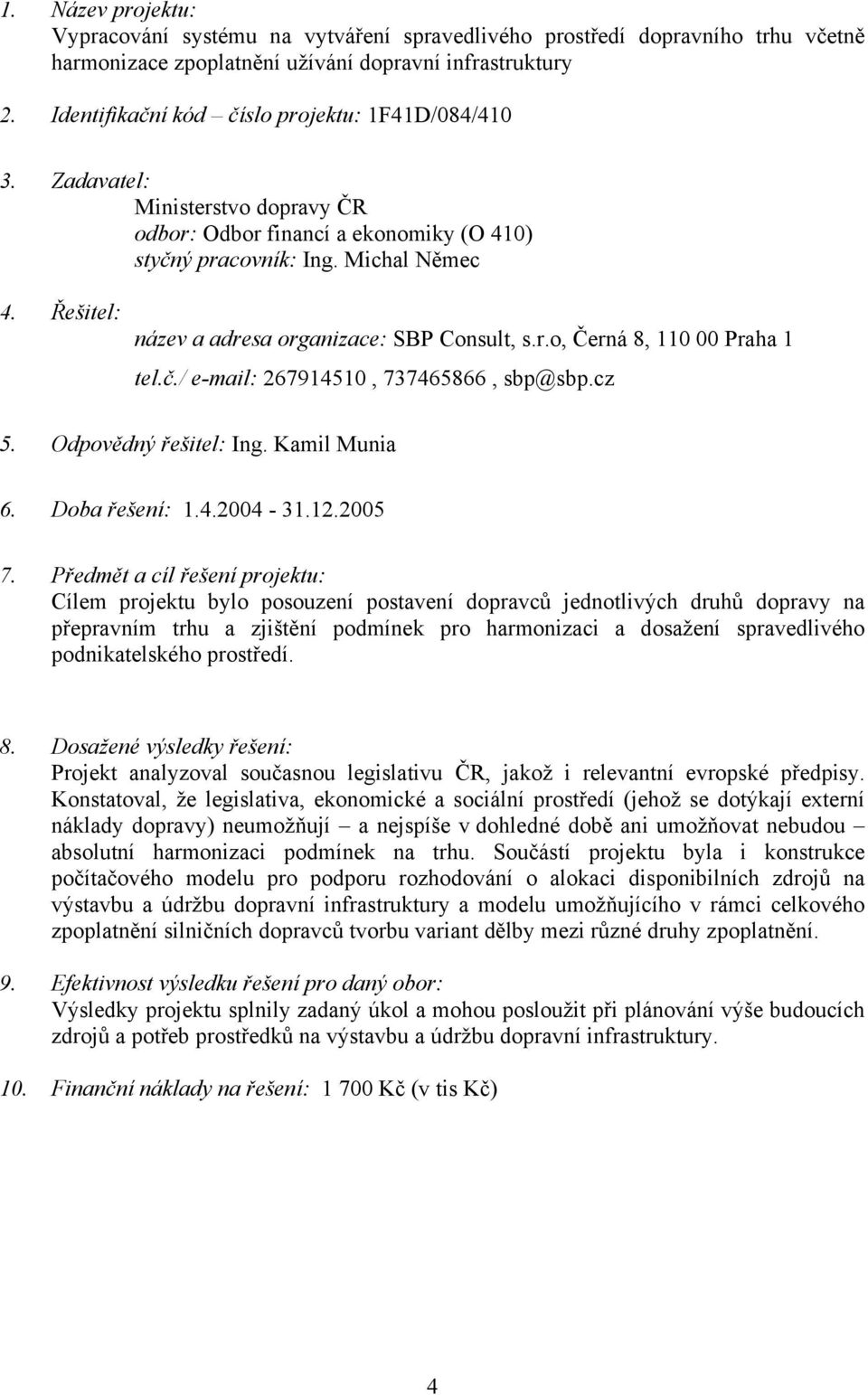 č./ e-mail: 267914510, 737465866, sbp@sbp.cz 5. Odpovědný řešitel: Ing. Kamil Munia 6. Doba řešení: 1.4.2004-31.12.