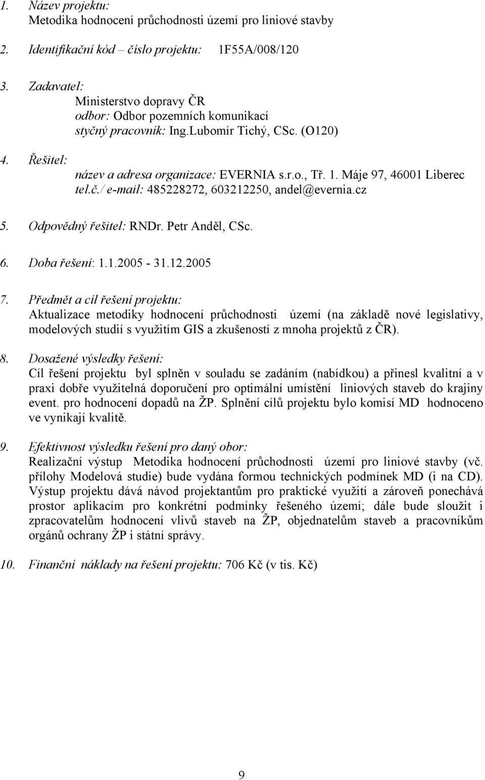 12.2005 Aktualizace metodiky hodnocení průchodnosti území (na základě nové legislativy, modelových studií s využitím GIS a zkušeností z mnoha projektů z ČR).