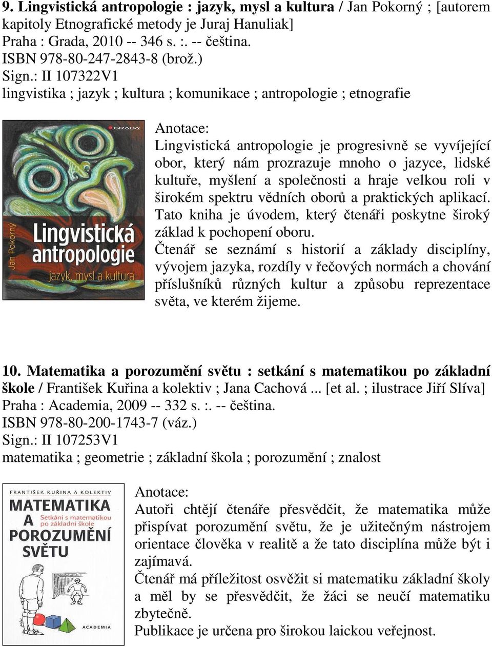 : II 107322V1 lingvistika ; jazyk ; kultura ; komunikace ; antropologie ; etnografie Lingvistická antropologie je progresivn se vyvíjející obor, který nám prozrazuje mnoho o jazyce, lidské kultue,