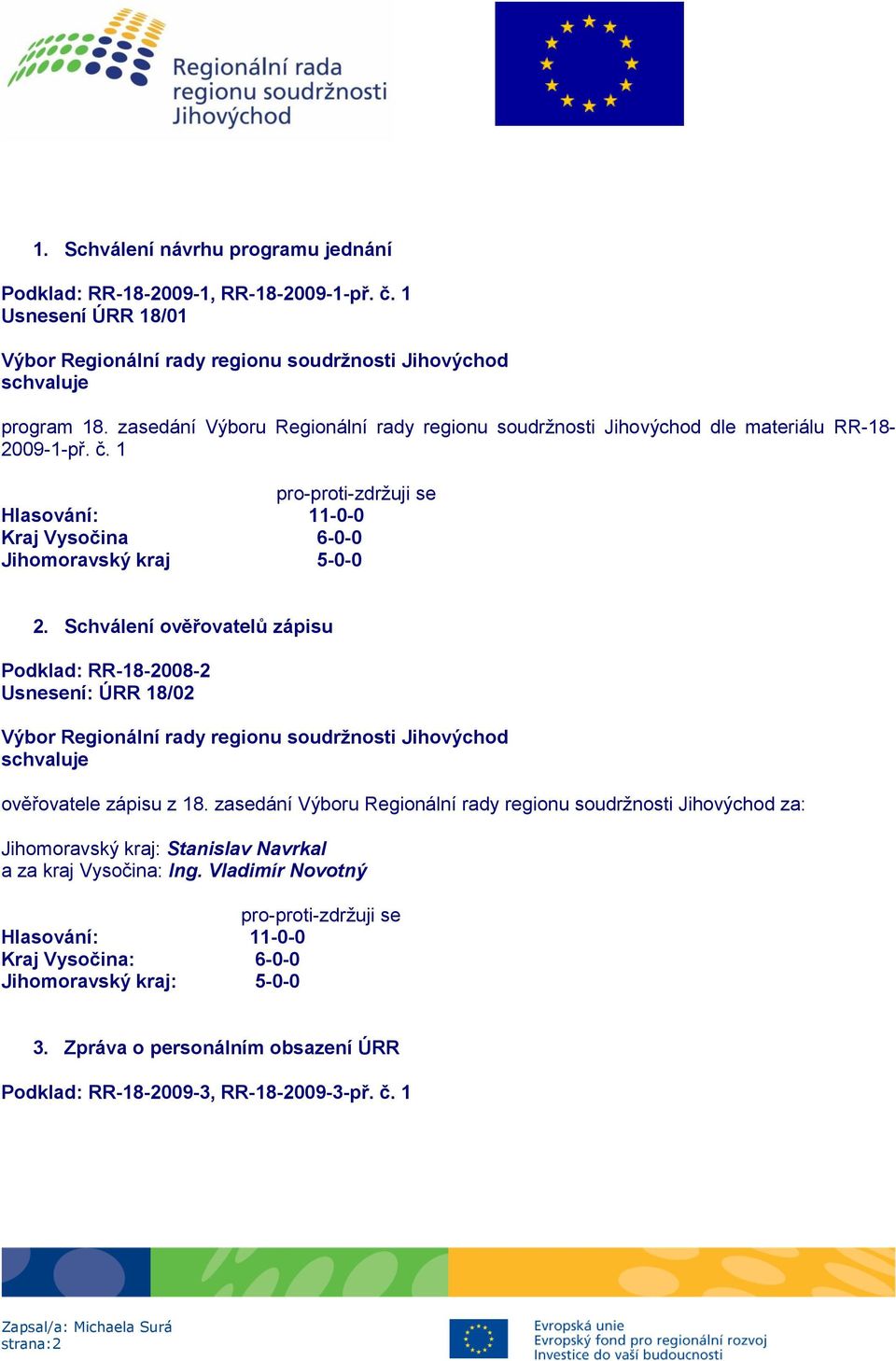 Schválení ověřovatelů zápisu Podklad: RR-18-2008-2 Usnesení: ÚRR 18/02 ověřovatele zápisu z 18.