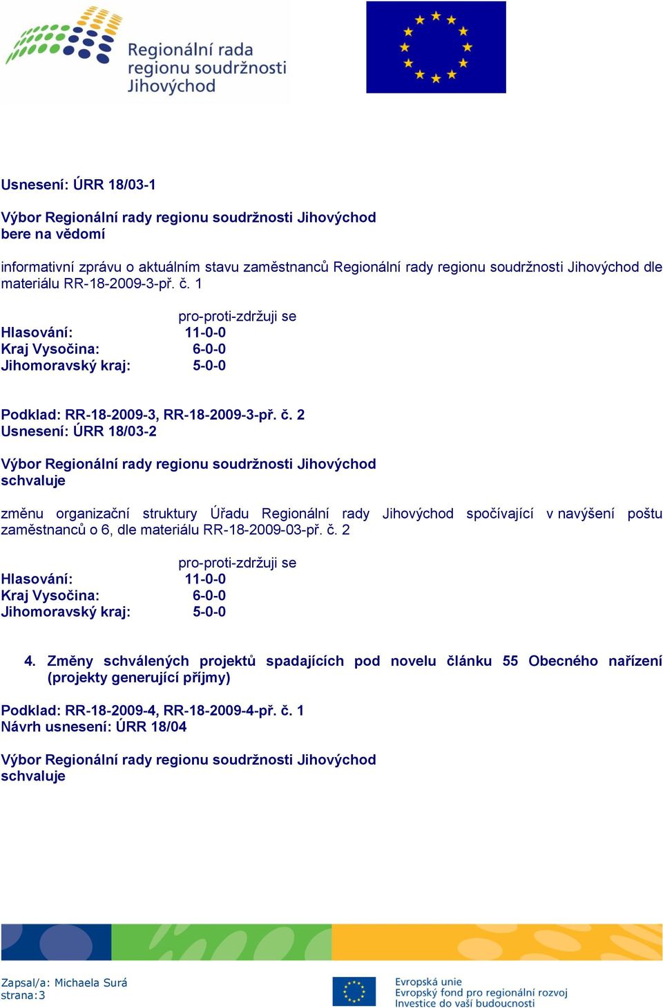 1 Podklad: RR-18-2009-3,  2 Usnesení: ÚRR 18/03-2 změnu organizační struktury Úřadu Regionální rady Jihovýchod spočívající v navýšení