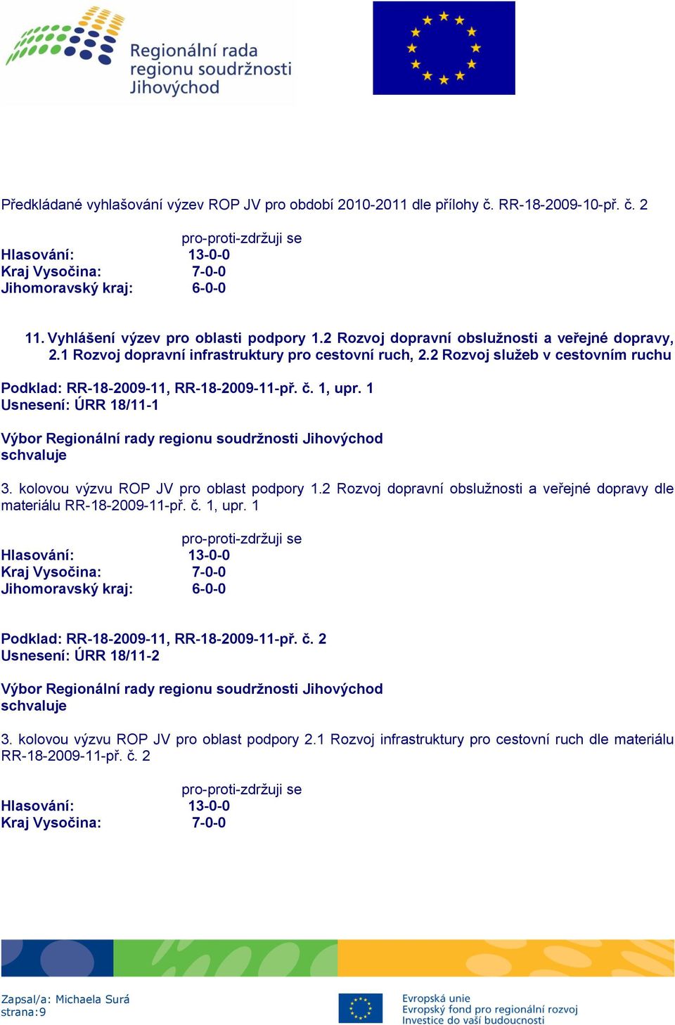 2 Rozvoj služeb v cestovním ruchu Podklad: RR-18-2009-11, RR-18-2009-11-př. č. 1, upr. 1 Usnesení: ÚRR 18/11-1 3. kolovou výzvu ROP JV pro oblast podpory 1.