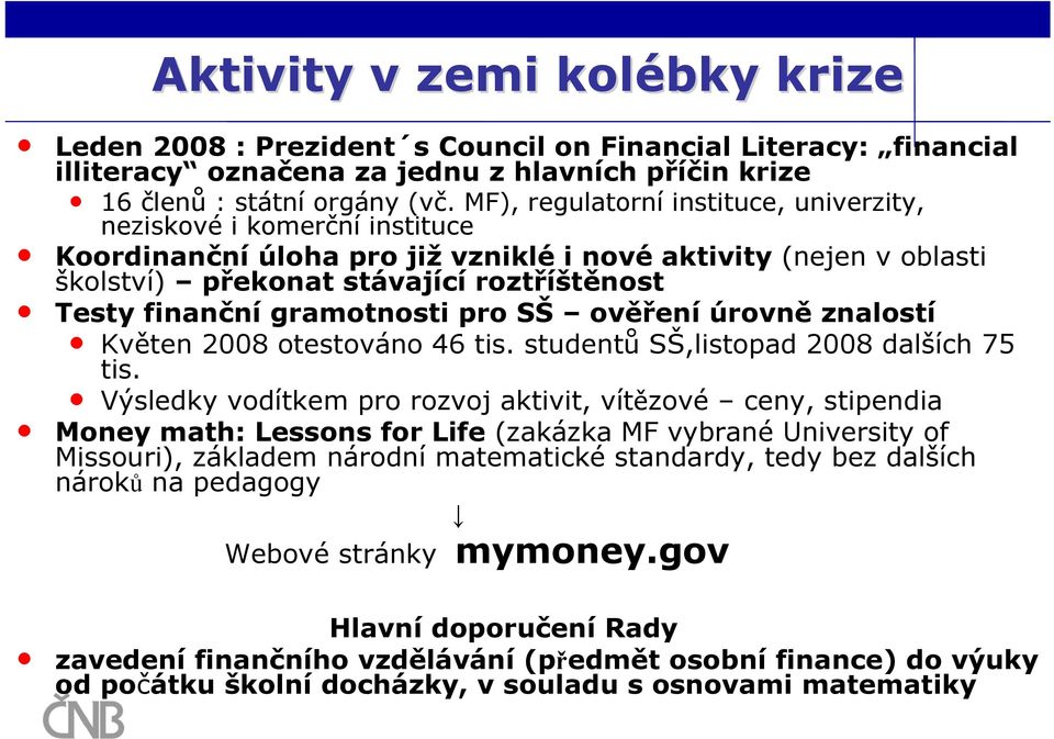 gramotnosti pro SŠ ověření úrovně znalostí Květen 2008 otestováno 46 tis. studentů SŠ,listopad 2008 dalších 75 tis.