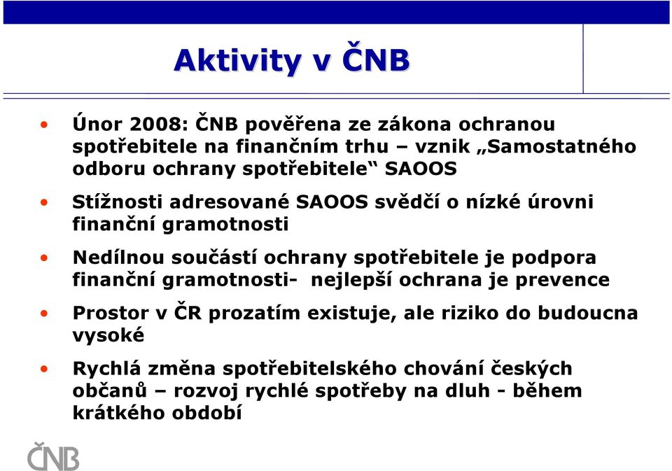 ochrany spotřebitele je podpora finanční gramotnosti- nejlepší ochrana je prevence Prostor v ČR prozatím existuje, ale