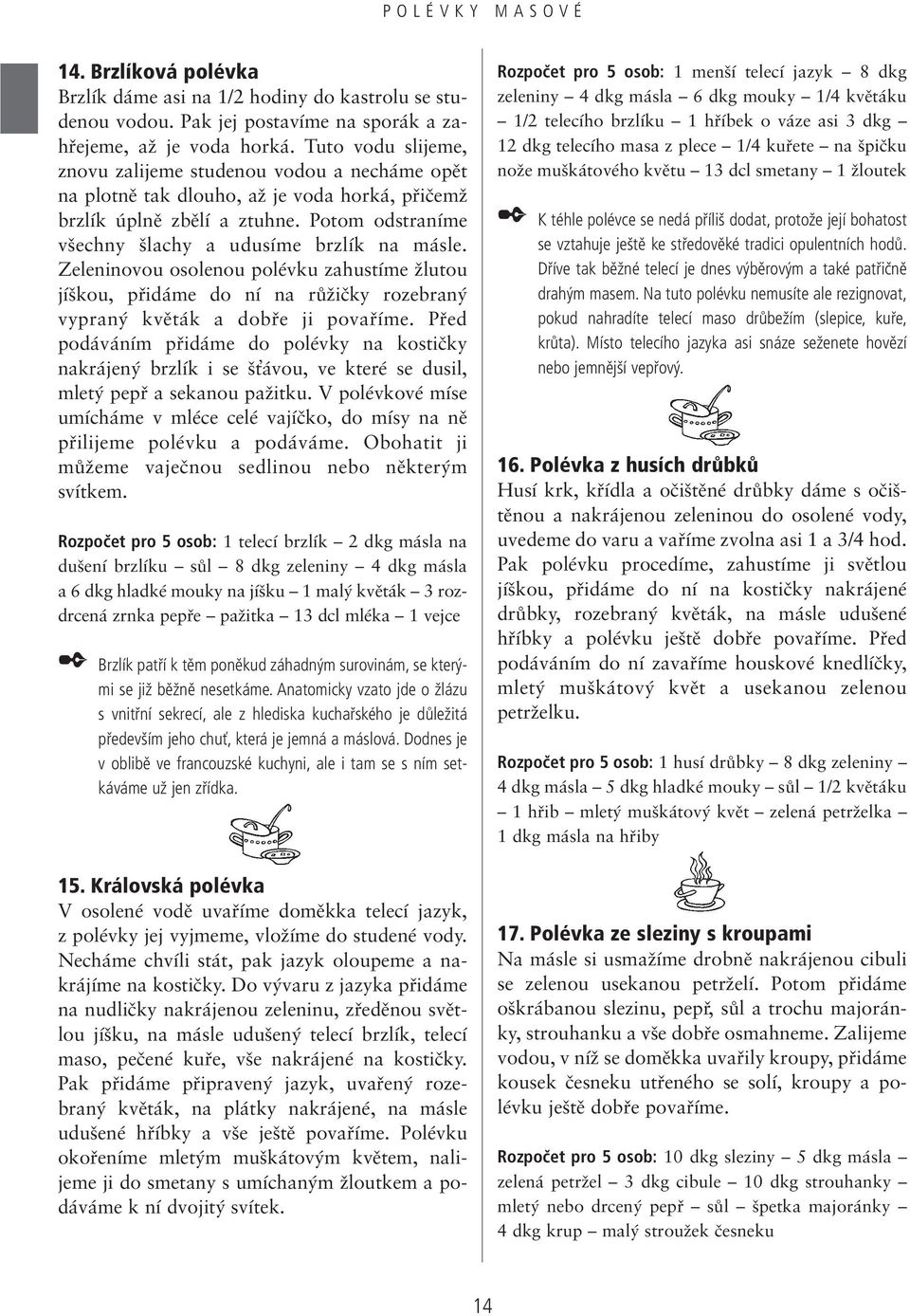 Zeleninovou osolenou polévku zahustíme Ïlutou jí kou, pfiidáme do ní na rûïiãky rozebran vypran kvûták a dobfie ji povafiíme.