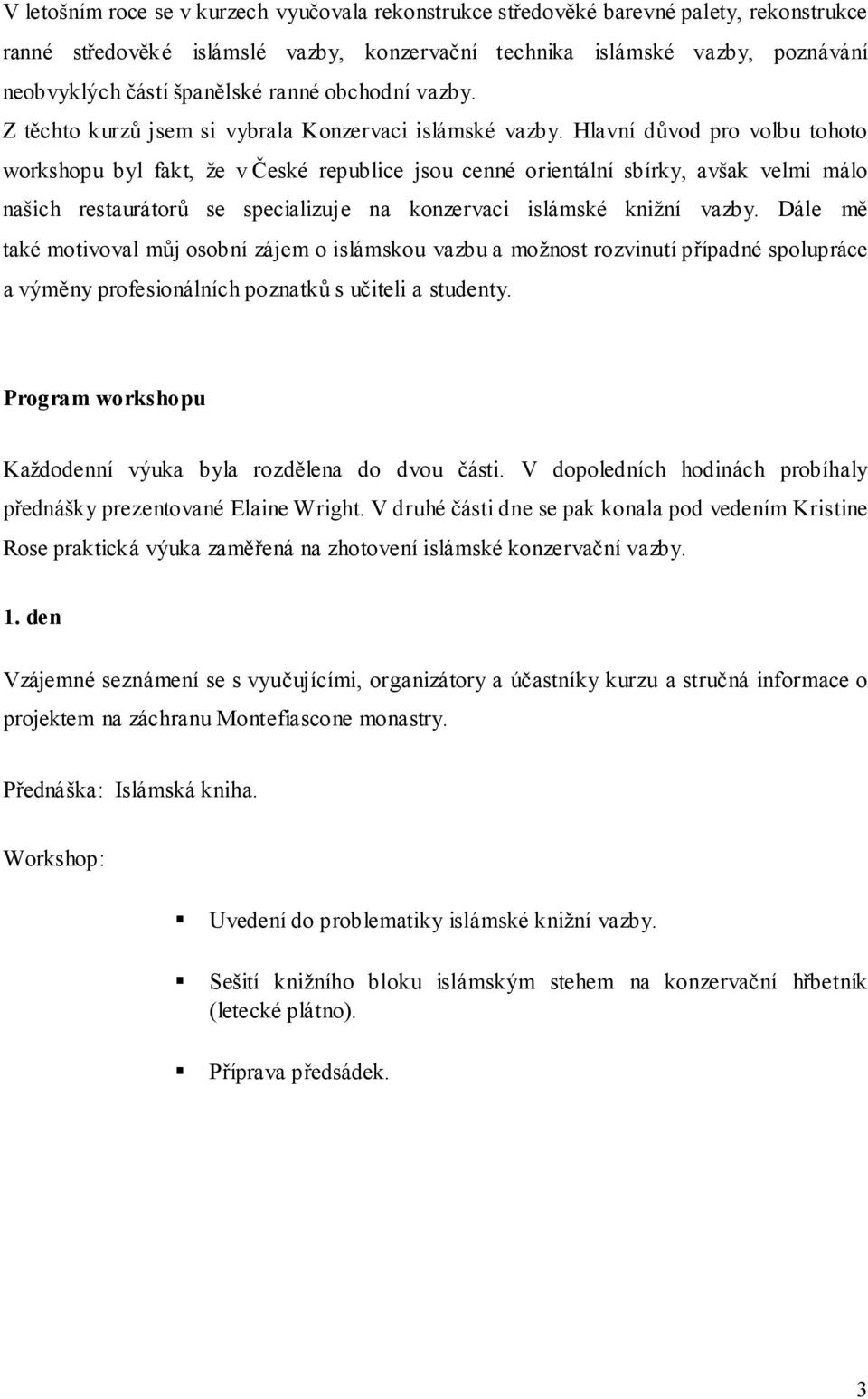 Hlavní důvod pro volbu tohoto workshopu byl fakt, že v České republice jsou cenné orientální sbírky, avšak velmi málo našich restaurátorů se specializuje na konzervaci islámské knižní vazby.