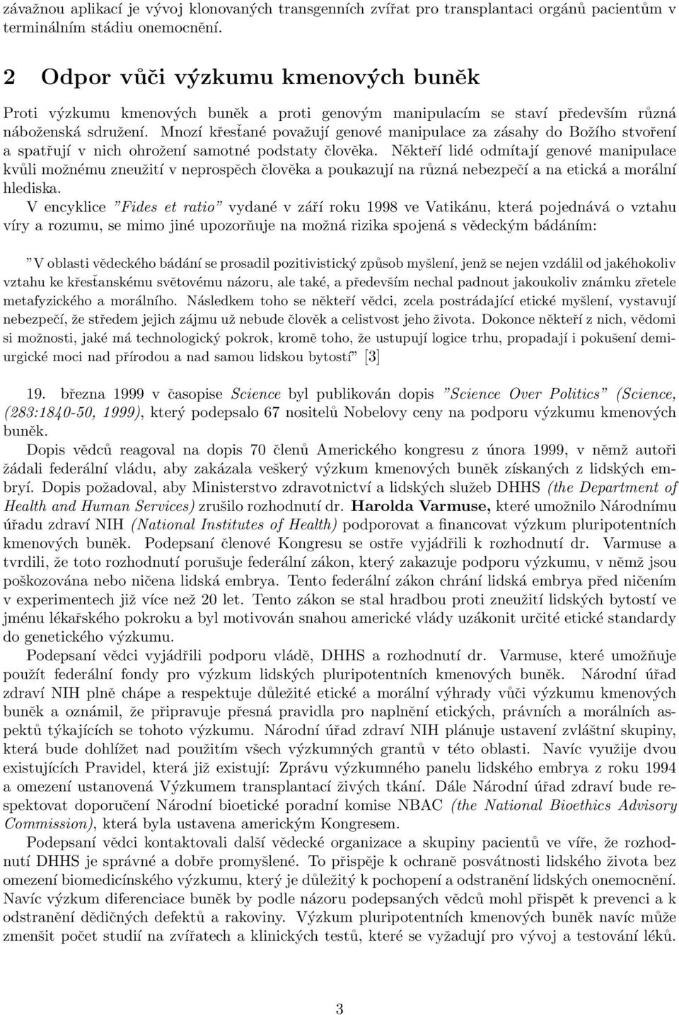 Mnozí křesťané považují genové manipulace za zásahy do Božího stvoření a spatřují v nich ohrožení samotné podstaty člověka.