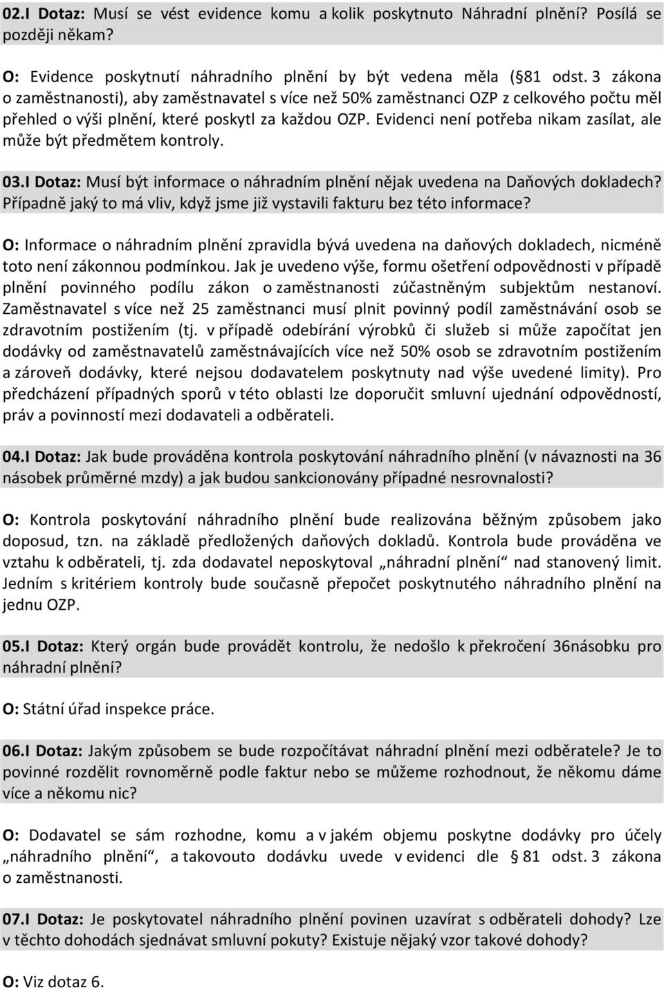 Evidenci není potřeba nikam zasílat, ale může být předmětem kontroly. 03.I Dotaz: Musí být informace o náhradním plnění nějak uvedena na Daňových dokladech?