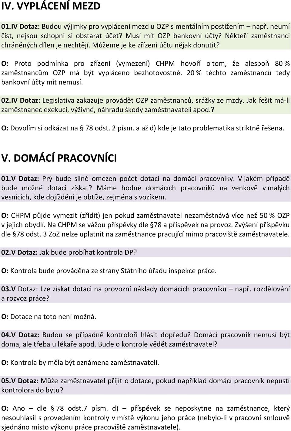 O: Proto podmínka pro zřízení (vymezení) CHPM hovoří o tom, že alespoň 80 % zaměstnancům OZP má být vypláceno bezhotovostně. 20 % těchto zaměstnanců tedy bankovní účty mít nemusí. 02.