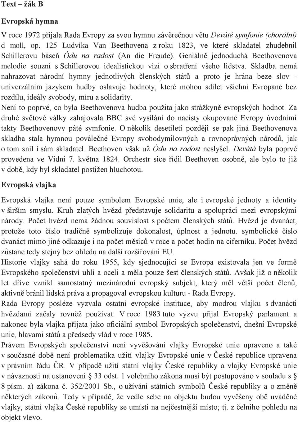 Geniálně jednoduchá Beethovenova melodie souzní s Schillerovou idealistickou vizí o sbratření všeho lidstva.
