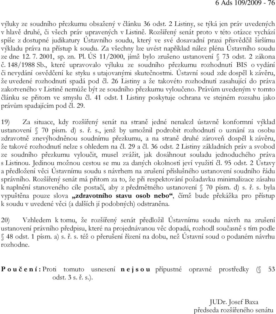 Za všechny lze uvést například nález pléna Ústavního soudu ze dne 12. 7. 2001, sp. zn. Pl. ÚS 11/2000, jímž bylo zrušeno ustanovení 73 odst. 2 zákona č. 148/1988 Sb.