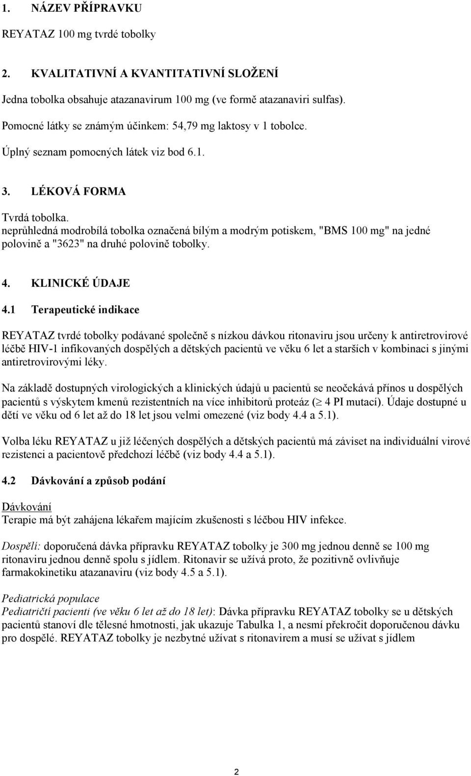 neprůhledná modrobílá tobolka označená bílým a modrým potiskem, "BMS 100 mg" na jedné polovině a "3623" na druhé polovině tobolky. 4. KLINICKÉ ÚDAJE 4.