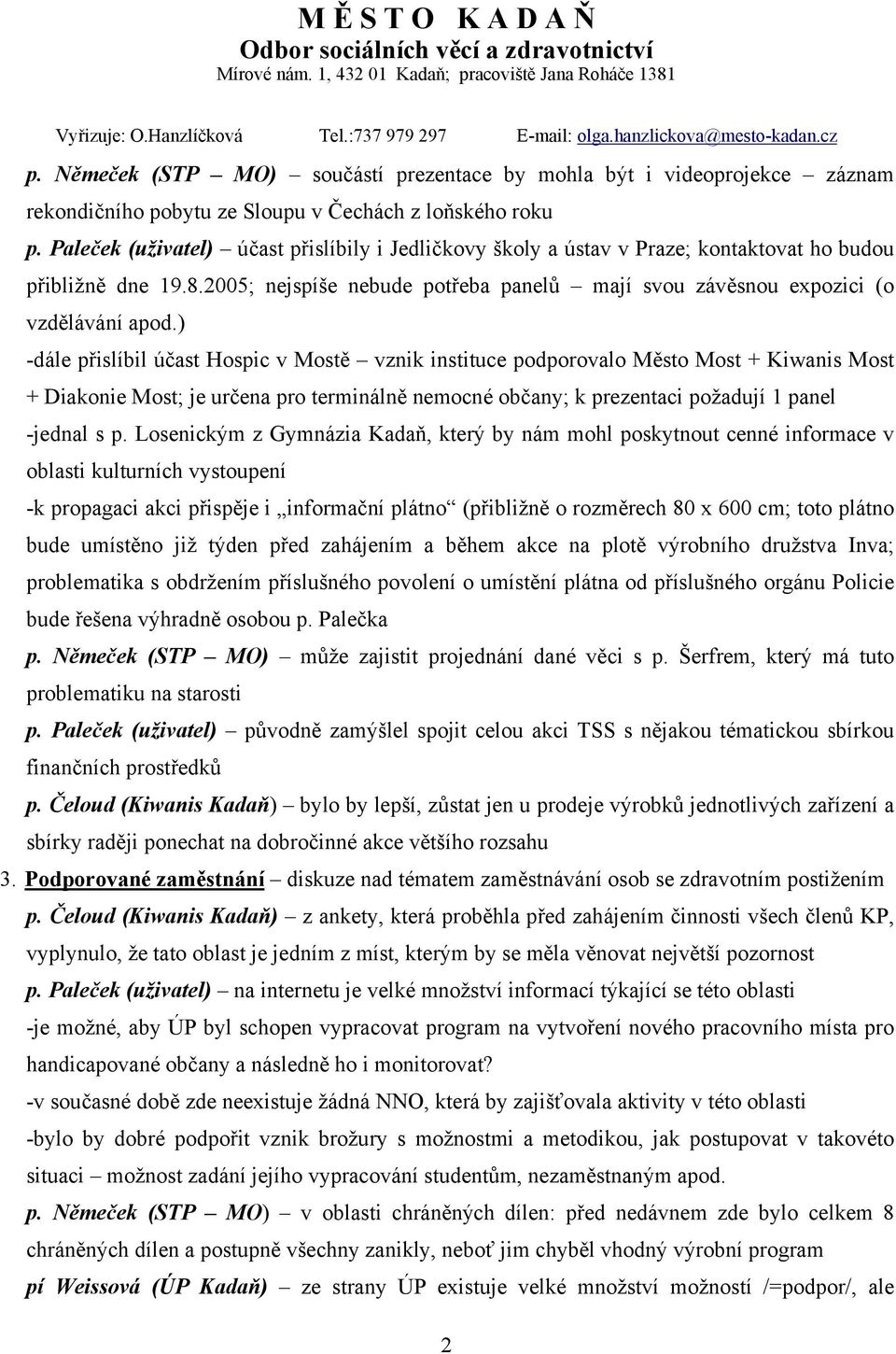 ) -dále přislíbil účast Hospic v Mostě vznik instituce podporovalo Město Most + Kiwanis Most + Diakonie Most; je určena pro terminálně nemocné občany; k prezentaci požadují 1 panel -jednal s p.