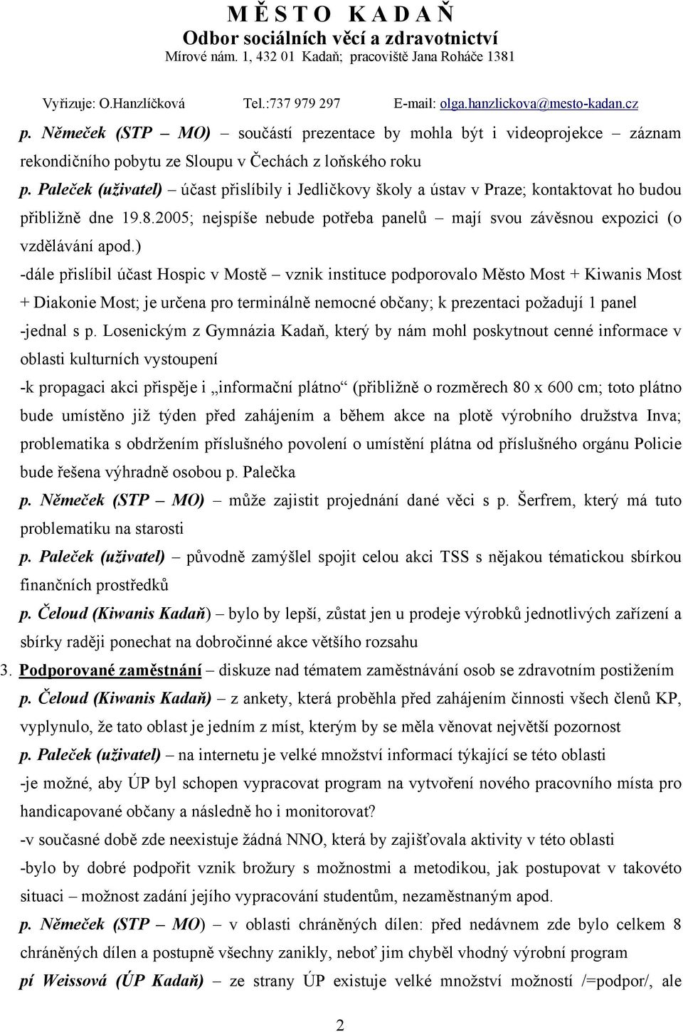 ) -dále přislíbil účast Hospic v Mostě vznik instituce podporovalo Město Most + Kiwanis Most + Diakonie Most; je určena pro terminálně nemocné občany; k prezentaci požadují 1 panel -jednal s p.