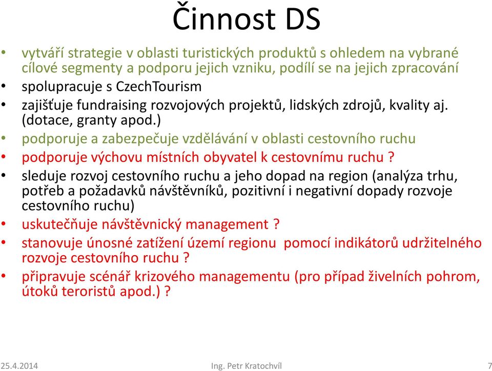 ) podporuje a zabezpečuje vzdělávání v oblasti cestovního ruchu podporuje výchovu místních obyvatel k cestovnímu ruchu?