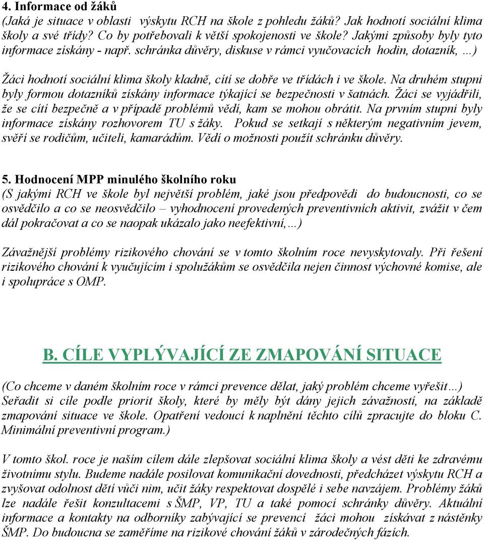 Na druhém stupni byly formou dotazníků získány informace týkající se bezpečnosti v šatnách. Žáci se vyjádřili, že se cítí bezpečně a v případě problémů vědí, kam se mohou obrátit.