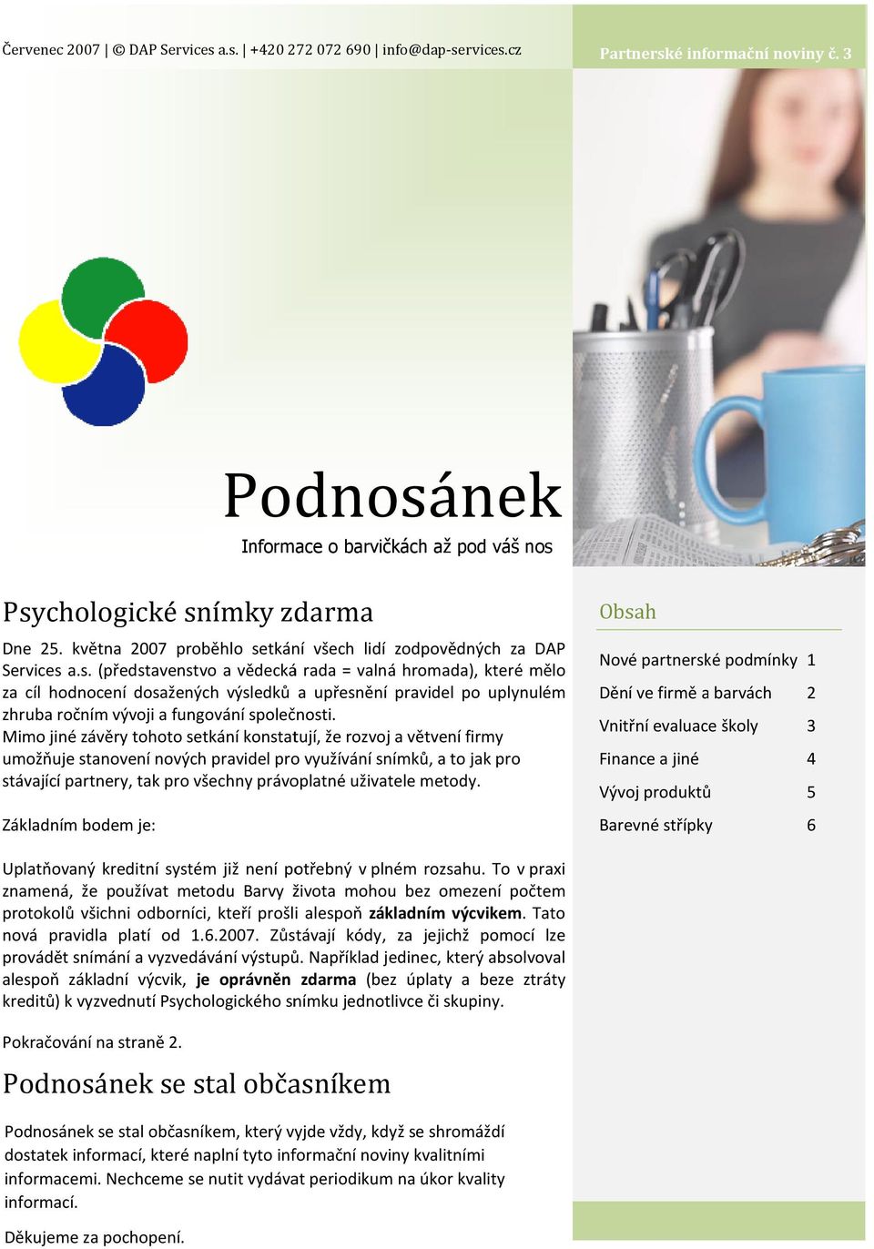 Mimo jiné závěry tohoto setkání konstatují, že rozvoj a větvení firmy umožňuje stanovení nových pravidel pro využívání snímků, a to jak pro stávající partnery, tak pro všechny právoplatné uživatele
