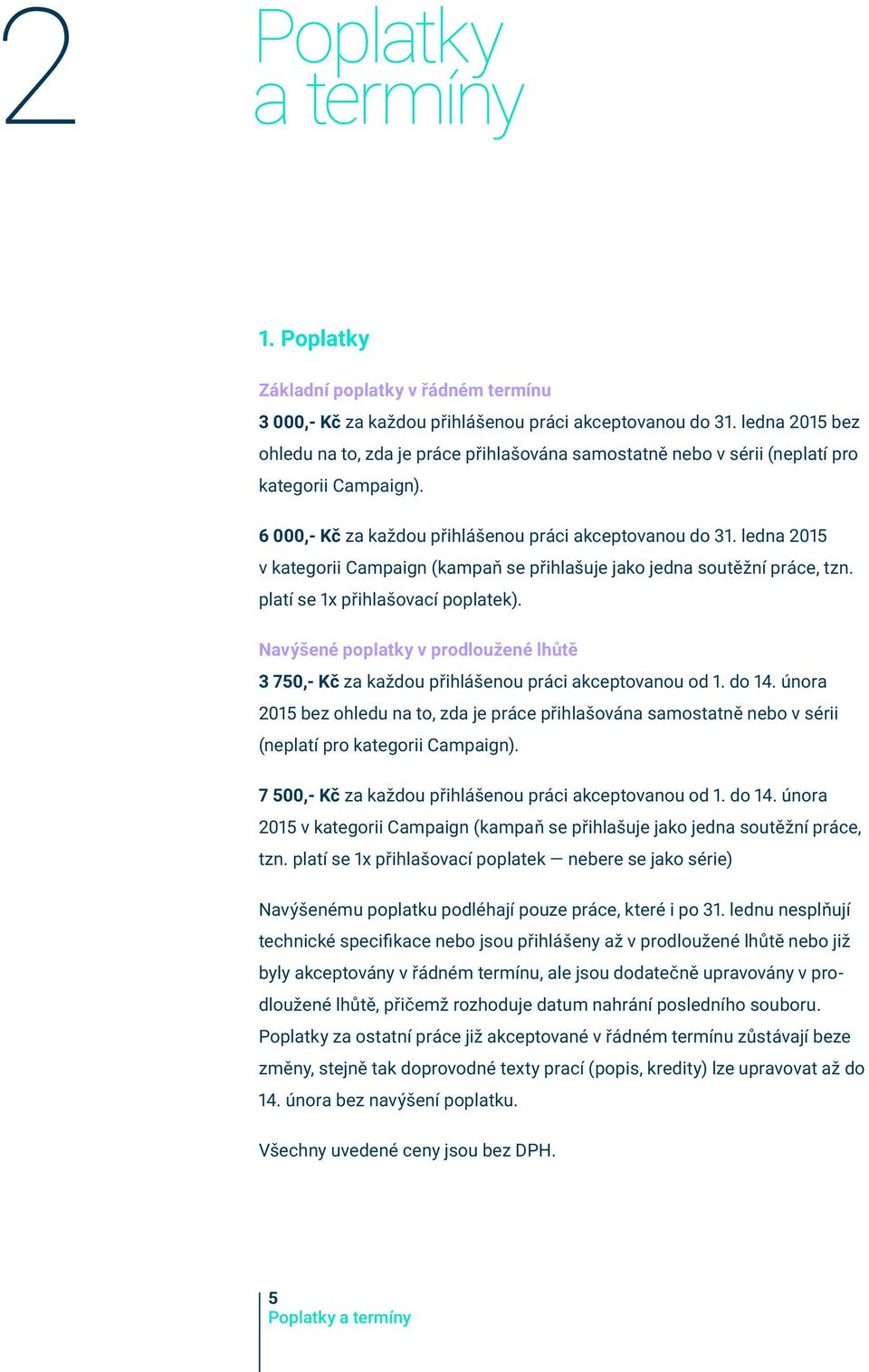 ledna 2015 v kategorii Campaign (kampaň se přihlašuje jako jedna soutěžní práce, tzn. platí se 1x přihlašovací poplatek).