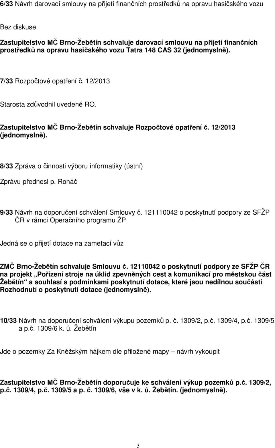 12/2013 8/33 Zpráva o činnosti výboru informatiky (ústní) Zprávu přednesl p. Roháč 9/33 Návrh na doporučení schválení Smlouvy č.