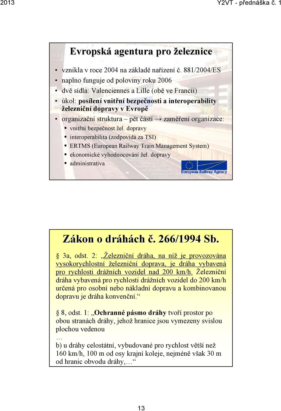 struktura pět částí zaměření organizace: vnitřní bezpečnost žel. dopravy interoperabilita (zodpovídá za TSI) ERTMS (European Railway Train Management System) ekonomické vyhodnocování žel.