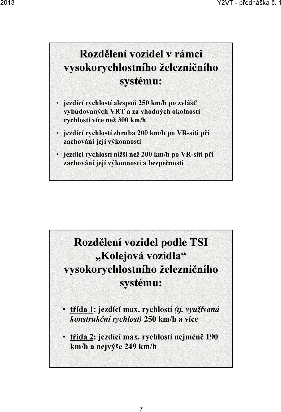 200 km/h po VR-síti při zachování její výkonnosti a bezpečnosti Rozdělen lení vozidel podle TSI Kolejová vozidla ho ho železničního systému: