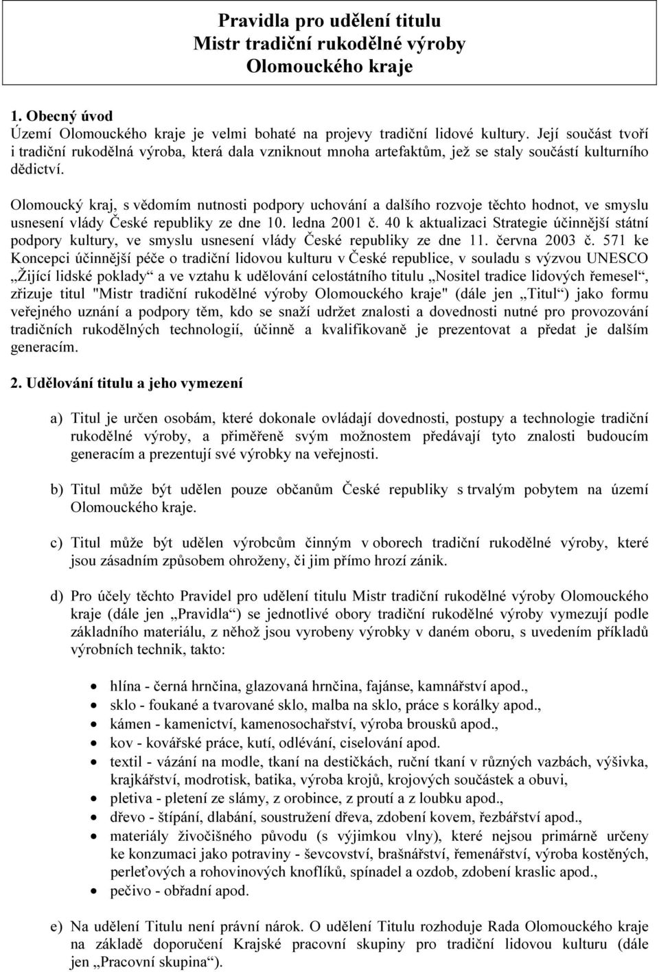 Olomoucký kraj, s vědomím nutnosti podpory uchování a dalšího rozvoje těchto hodnot, ve smyslu usnesení vlády České republiky ze dne 10. ledna 2001 č.