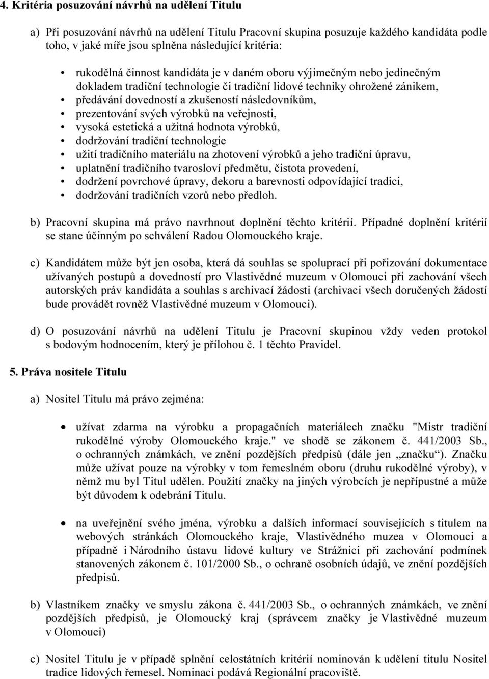 prezentování svých výrobků na veřejnosti, vysoká estetická a užitná hodnota výrobků, dodržování tradiční technologie užití tradičního materiálu na zhotovení výrobků a jeho tradiční úpravu, uplatnění