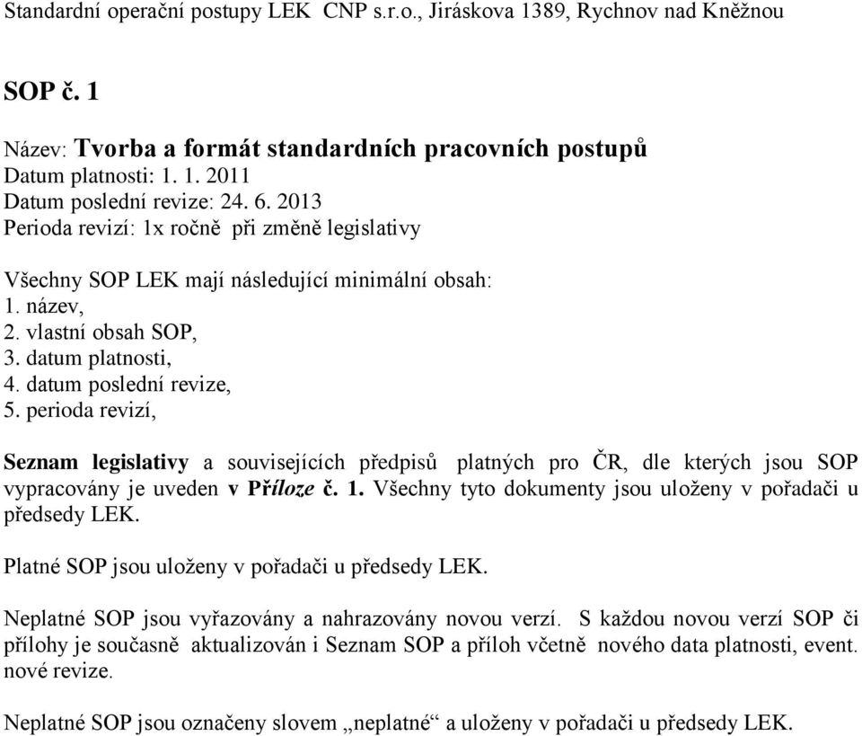 perioda revizí, Seznam legislativy a souvisejících předpisů platných pro ČR, dle kterých jsou SOP vypracovány je uveden v Příloze č. 1. Všechny tyto dokumenty jsou uloženy v pořadači u předsedy LEK.