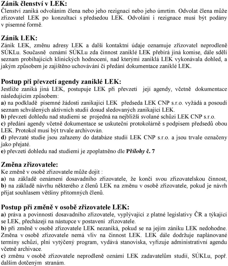 Současně oznámí SÚKLu zda činnost zaniklé LEK přebírá jiná komise, dále sdělí seznam probíhajících klinických hodnocení, nad kterými zaniklá LEK vykonávala dohled, a jakým způsobem je zajištěno